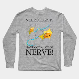 "Neurologists: Masters of Nerve!" Long Sleeve T-Shirt